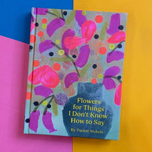 Load image into Gallery viewer, Flowers For Things I Don't Know How To Say