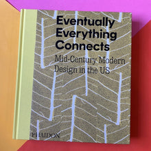 Load image into Gallery viewer, Eventually Everything Connects : Mid-Century Modern Design in the US