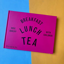 Load image into Gallery viewer, Breakfast, Lunch, Tea with Children : Rose Bakery