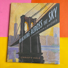 Load image into Gallery viewer, Reaching Across the Sky : A Celebration of Bridges