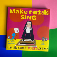 Load image into Gallery viewer, Make Meatballs Sing, The Life & Art of Corita Kent