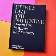 Load image into Gallery viewer, Utterly Lazy &amp; Inattentive: Martin Parr in Words &amp; Pictures
